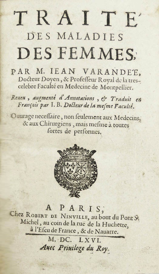 Item #12800 Traité des maladies des femmes, par M. Jean Varandée. Reveu, augmenté d'annotations et traduit en français par J. B[onamour]. Jean de VARANDAL.