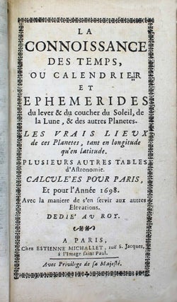 La connaissance des temps ou calendrier et éphémerides du lever & coucher du Soleil, de la Lune, & des autres planètes. Les vrais lieux de ces planétes, tant en longitude qu'en latitude. ... pour l'année 1698.