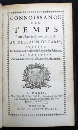 La connaissance des temps pour l'année bissextile 1708 au méridien de Paris, publiée par l'ordre de l'Académie royale des sciences.