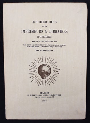 Item #16614 Recherches sur les imprimeurs et libraires d'Orléans. Recueil des documents...