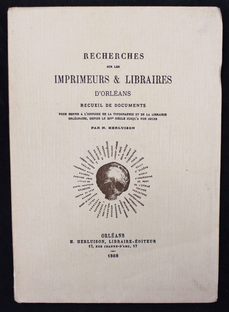 Item #16614 Recherches sur les imprimeurs et libraires d'Orléans. Recueil des documents pour servir à l'histoire de la typographie et de la librairie orléanaise, depuis le XIVe siècle à nos jours. HERLUISON.