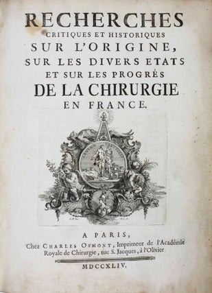 Recherches critiques et historiques sur l'origine, sur les divers états et sur les progrès de la chirurgie en France.