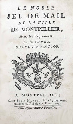 Le noble jeu de mail de la ville de Montpellier, avec ses règlements. Nouvelle édition.