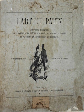 L'art du patin. Instructions progressives sur la mani&egrave;re de la cultiver avec succ&egrave;s, d'en &eacute;carter les dangers et d'en surmonter victorieusement les difficult&eacute;s.