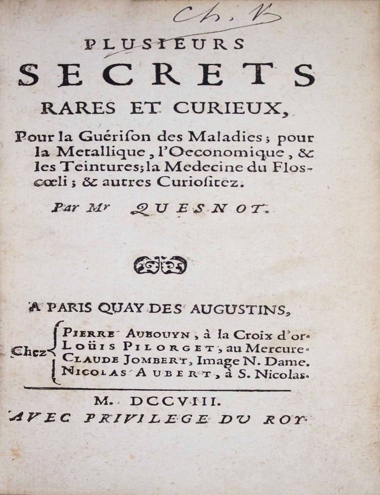 Item #17589 Plusieurs secrets rares et curieux, pour la gu&eacute;rison des maladies, pour la m&eacute;tallique, l'oeconomique & les teintures, la m&eacute;decine du Flos-caeli & autres curiosit&eacute;s. QUESNOT.