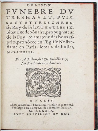 Oraison fun&eacute;bre du tr&egrave;s hault, puissant et tr&egrave;s chrestien Roy de France, Charles IX, piteux. Arnaud SORBIN.