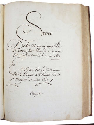 Secret de la n&eacute;gotiation pour le retour du Roy dans la ville de Paris, en l&rsquo;ann&eacute;e 1652. Et celle de la r&eacute;duction de Bordeaux &agrave; l&rsquo;obeissance de sa majest&eacute;, en l&rsquo;an 1653.
