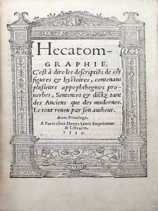Hecatomgraphie, c'est &agrave; dire les descriptions de cent figures & hystoires, contenans plusieurs apophthegmes, proverbes, entences & dictz tant des Anciens, que des modernes.