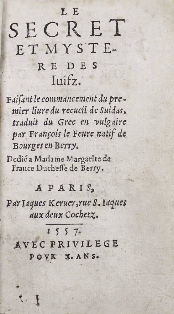 Item #17987 Le secret et mystere des Juifz, faisant le commancement du premier livre du recueil de Suidas, traduit du grec en vulgaire par François Le Fevre natif de Bourges. François LEFEVRE.