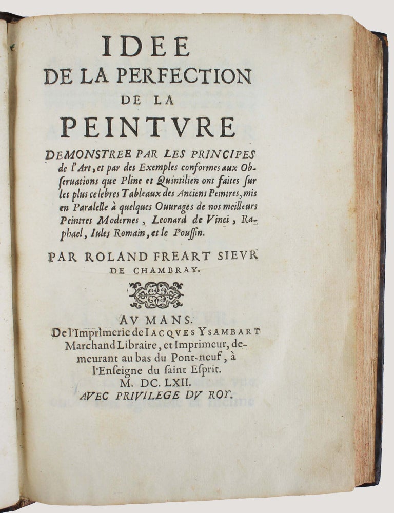 Item #18478 Id&eacute;e de la perfection de la peinture demonstr&eacute;e par les principes de l'art, et par des exemples conformes aux observations que Pline et Quintilien ont faites sur les plus c&eacute;l&egrave;bres tableaux des anciens peintres, mis en parall&egrave;le &agrave; quelques ouvrages de nos meilleurs peintres modernes, Leonard de Vinci, Raphael, Jules Romain et le Poussin. Roland FREART DE CHAMBRAY.