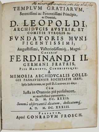 Templum Gratiarum, serenissimi ac potentissimi Principis, ac Domini, D. Leopoldi Archiducis Austriae, et Comitis Tyrolis etc. fundatoris munificentissimi; ... Fernandi II. Germani fratris; piis manibus, cineribusque: a memoria Archiducalis Collegii Passaviensis Societatis Jesu.