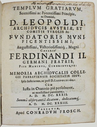 Templum Gratiarum, serenissimi ac potentissimi Principis, ac Domini, D. Leopoldi Archiducis Austriae, et Comitis Tyrolis etc. fundatoris munificentissimi; ... Fernandi II. Germani fratris; piis manibus, cineribusque: a memoria Archiducalis Collegii Passaviensis Societatis Jesu.