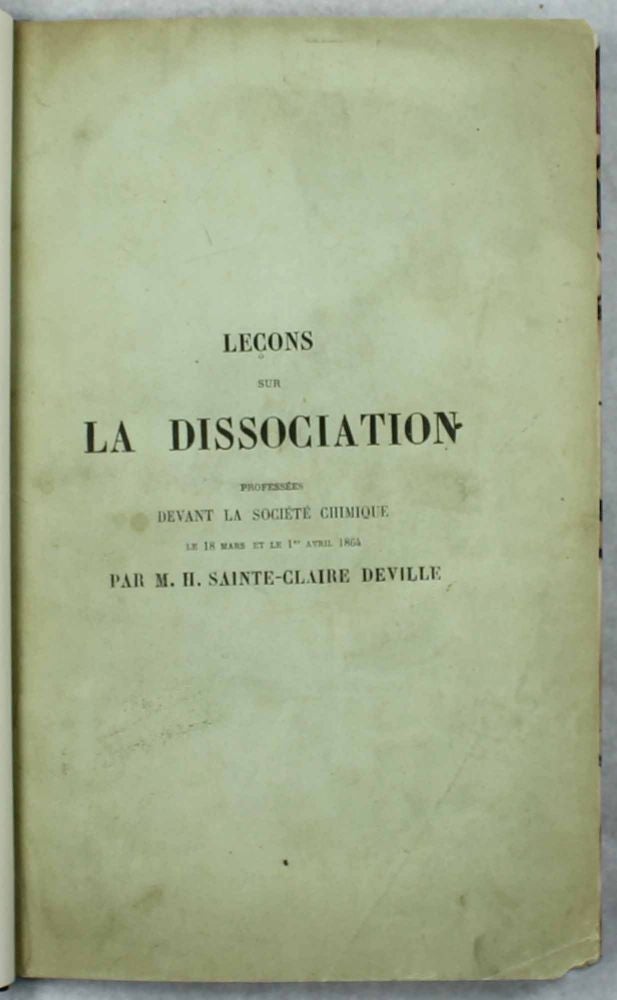 Item #2625 Leçons sur la dissociation, professées devant la Société chimique le 18 Mars et le 1er Avril 1864. Henri SAINTE-CLAIRE DEVILLE.