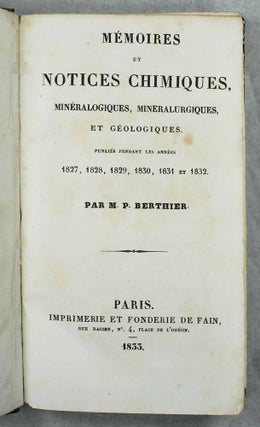 Mémoires et notices chimiques minéralogiques, minéralurgiques, et géologiques. Publiés pendant les années 1827, 1828, 1829, 1830, 1831 et 1832.
